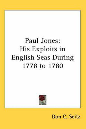 Cover image for Paul Jones: His Exploits in English Seas During 1778 to 1780