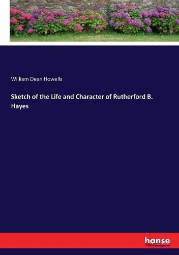 Sketch of the Life and Character of Rutherford B. Hayes