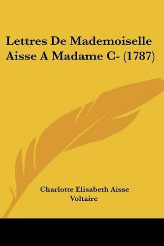 Cover image for Lettres De Mademoiselle Aisse A Madame C- (1787)