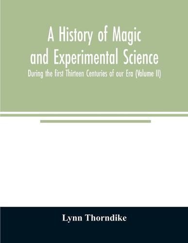 Cover image for A history of magic and experimental science; During the first Thirteen Centuries of our Era (Volume II)