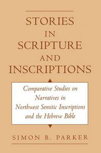 Cover image for Stories in Scripture and Inscriptions: Comparative Studies on Narratives in Northwest Semitic Inscriptions and the Hebrew Bible
