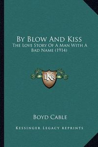 Cover image for By Blow and Kiss: The Love Story of a Man with a Bad Name (1914)