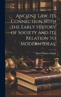 Cover image for Ancient Law, its Connection With the Early History of Society and its Relation to Modern Ideas;