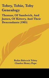 Cover image for Tobey, Tobie, Toby Genealogy: Thomas, of Sandwich, and James, of Kittery, and Their Descendants (1905)