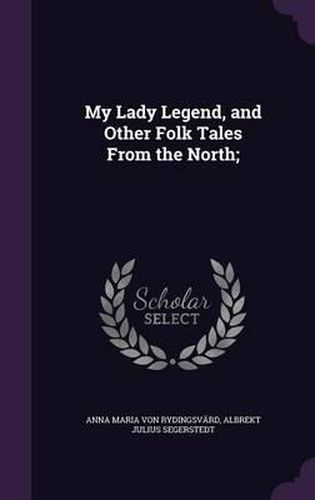 My Lady Legend, and Other Folk Tales from the North;