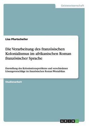 Cover image for Die Verarbeitung des franzoesischen Kolonialismus im afrikanischen Roman franzoesischer Sprache