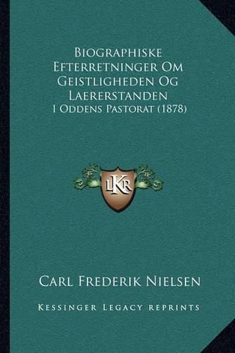 Cover image for Biographiske Efterretninger Om Geistligheden Og Laererstanden: I Oddens Pastorat (1878)