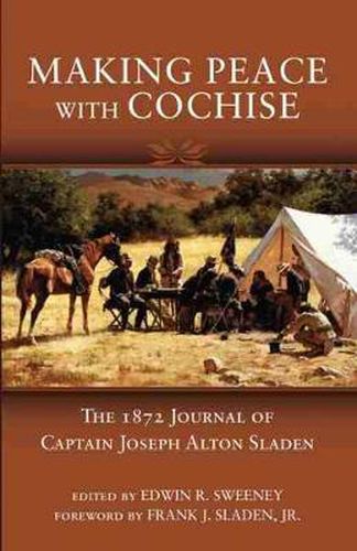 Cover image for Making Peace with Cochise: The 1872 Journal of Captain Joseph Alton Sladen