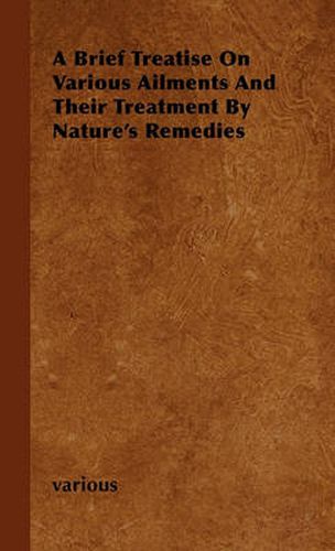 Cover image for A Brief Treatise On Various Ailments And Their Treatment By Nature's Remedies