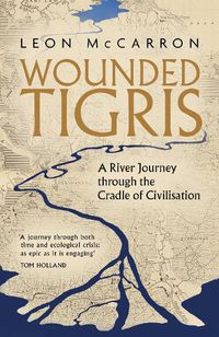 Cover image for Wounded Tigris: A River Journey through the Cradle of Civilisation