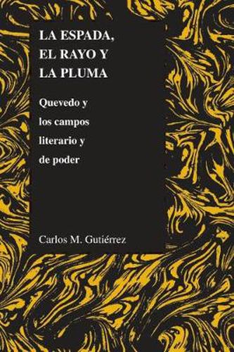 Cover image for La Espada, El Rayo Y La Pluma: Quevedo Y Los Campos Literario Y De Poder