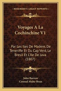 Cover image for Voyages a la Cochinchine V1: Par Les Iles de Madere, de Teneriffe Et Du Cap Verd, Le Bresil Et L'Ile de Java (1807)