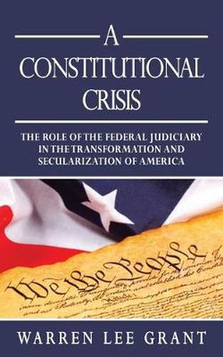 Cover image for A Constitutional Crisis: The Role of the Federal Judiciary in the Transformation and Secularization of America