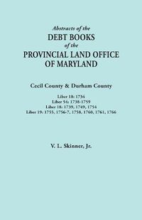 Cover image for Abstracts of the Debt Books of the Provincial Land Office of Maryland. Cecil County & Durham County. Liber 18: 1734; Liber 54: 1738-1759; Liber 18: 1739, 1749, 1754; Liber 19: 1755, 1756-7, 1758, 1760, 1761, 1766