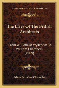 Cover image for The Lives of the British Architects: From William of Wykeham to William Chambers (1909)