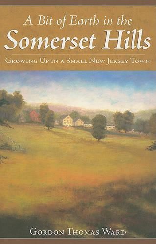 A Bit of Earth in the Somerset Hills: Growing Up in a Small New Jersey Town