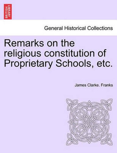 Cover image for Remarks on the Religious Constitution of Proprietary Schools, Etc.