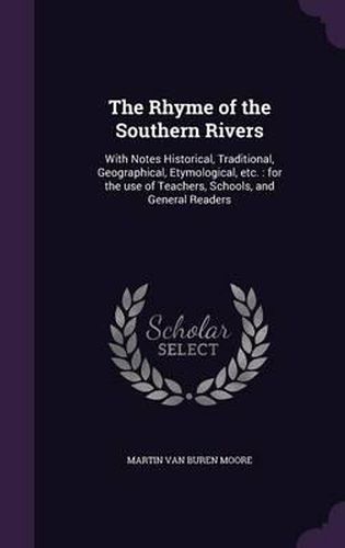 The Rhyme of the Southern Rivers: With Notes Historical, Traditional, Geographical, Etymological, Etc.: For the Use of Teachers, Schools, and General Readers