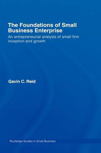 Cover image for The Foundations of Small Business Enterprise: An Entrepreneurial Analysis of Small Firm Inception and Growth