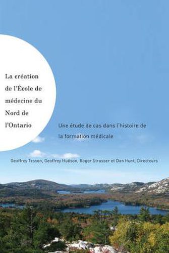 Cover image for La creation de l'Ecole de medecine du Nord de l'Ontario: Une etude de cas dans l'histoire de la formation medicale