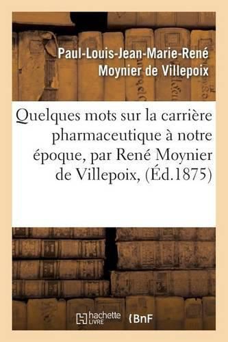 Cover image for Quelques Mots Sur La Carriere Pharmaceutique A Notre Epoque, Par Rene Moynier de Villepoix,