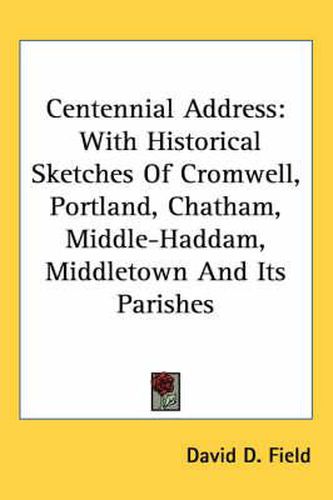 Cover image for Centennial Address: With Historical Sketches of Cromwell, Portland, Chatham, Middle-Haddam, Middletown and Its Parishes