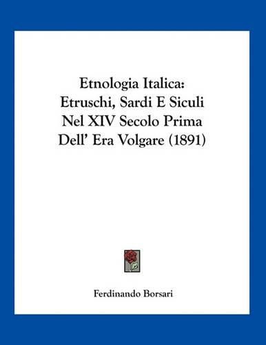 Cover image for Etnologia Italica: Etruschi, Sardi E Siculi Nel XIV Secolo Prima Dell' Era Volgare (1891)