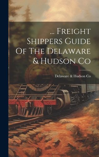 Cover image for ... Freight Shippers Guide Of The Delaware & Hudson Co