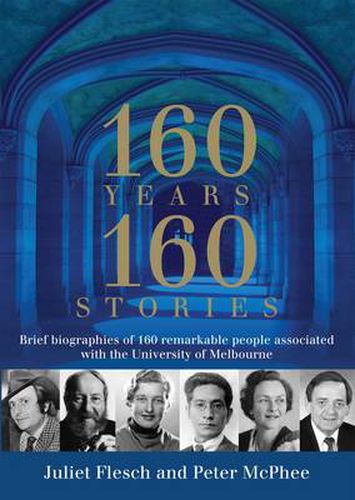 Cover image for 160 Years: 160 Stories: Brief biographies of 160 remarkable people associated with the University of Melbourne