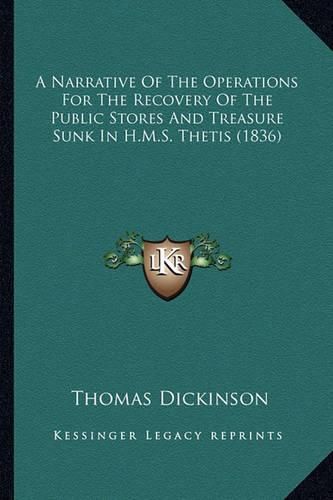Cover image for A Narrative of the Operations for the Recovery of the Public Stores and Treasure Sunk in H.M.S. Thetis (1836)