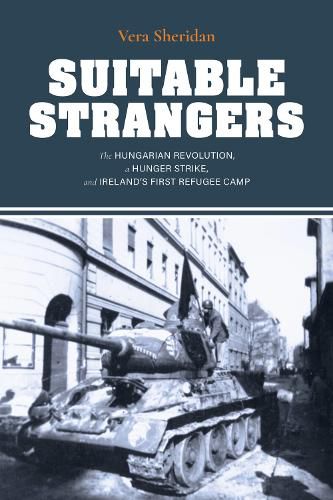 Cover image for Suitable Strangers: The Hungarian Revolution, a Hunger Strike, and Ireland's First Refugee Camp