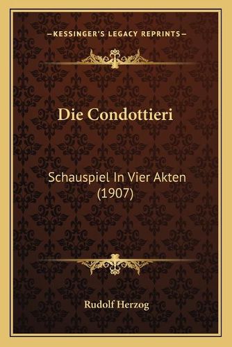 Die Condottieri: Schauspiel in Vier Akten (1907)