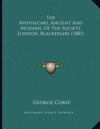 Cover image for The Apothecary, Ancient and Modern, of the Society, London, Blackfriars (1885)