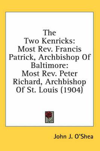 The Two Kenricks: Most REV. Francis Patrick, Archbishop of Baltimore: Most REV. Peter Richard, Archbishop of St. Louis (1904)