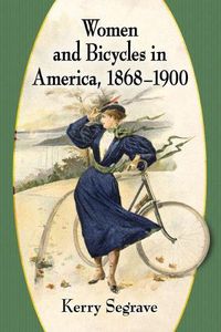 Cover image for Women and Bicycles in America, 1868-1900