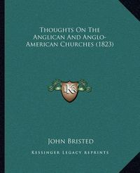 Cover image for Thoughts on the Anglican and Anglo-American Churches (1823)