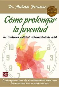 Cover image for Como Prolongar La Juventud: La Revolucion Antiedad: Rejuvenecimiento Total