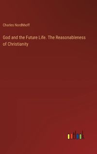 Cover image for God and the Future Life. The Reasonableness of Christianity