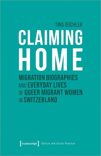 Cover image for Claiming Home: Migration Biographies and Everyday Lives of Queer Migrant Women in Switzerland