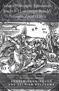 Cover image for Natural Philosophy Epitomised: A translation of books 8-11 of Gregor Reisch's Philosophical pearl (1503)