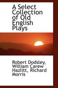 Cover image for A Select Collection of Old English Plays