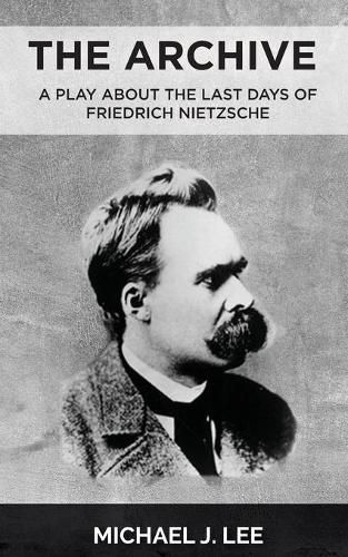 Cover image for The Archive: A Play about the last days of Friedrich Nietzsche