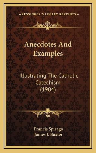 Anecdotes and Examples: Illustrating the Catholic Catechism (1904)