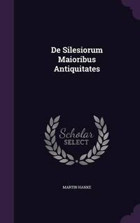 Cover image for de Silesiorum Maioribus Antiquitates