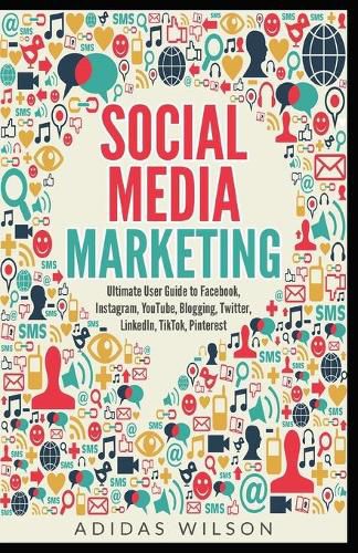 Cover image for Social Media Marketing - Ultimate User Guide to Facebook, Instagram, YouTube, Blogging, Twitter, LinkedIn, TikTok, Pinterest