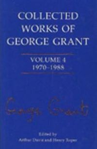Cover image for Collected Works of George Grant: 1970 - 1988
