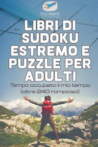 Cover image for Libri di Sudoku estremo e puzzle per adulti Tempo occupato il mio tempo (oltre 240 rompicapi)