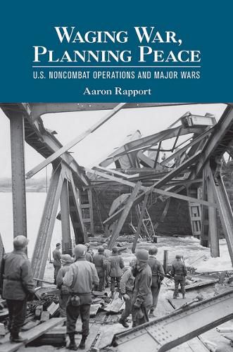 Cover image for Waging War, Planning Peace: U.S. Noncombat Operations and Major Wars