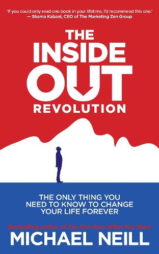 Cover image for The Inside-Out Revolution: The Only Thing You Need to Know to Change Your Life Forever