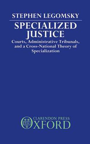 Cover image for Specialized Justice: Courts, Administrative Tribunals, and a Cross-National Theory of Specialization